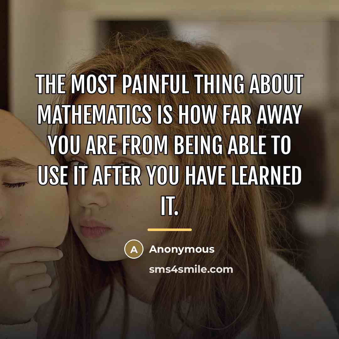 “The most painful thing about mathematics is how far away…” quote by Anonymous