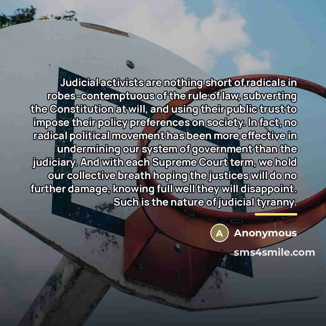 “Judicial activists are nothing short of radicals in robes--contemptuous of…” quote by Anonymous