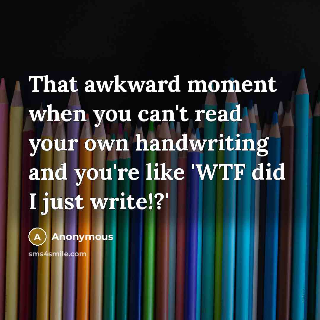 “That awkward moment when you can't read your own handwriting…” quote by Anonymous