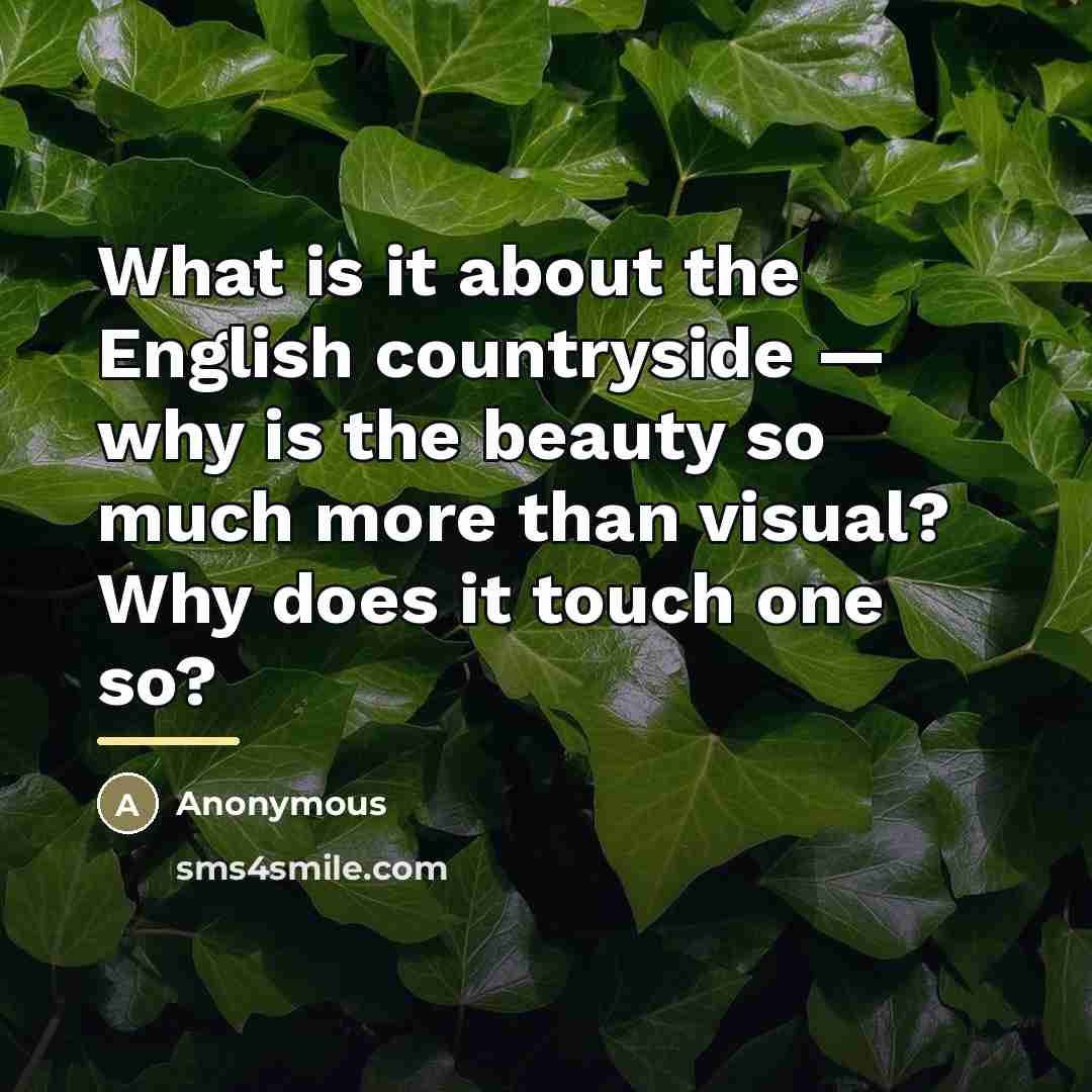 “What is it about the English countryside — why is…” quote by Anonymous