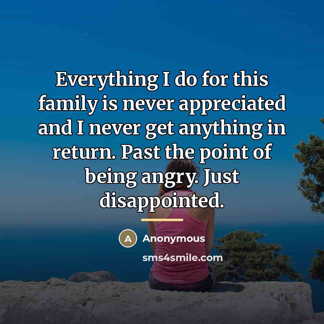 “Everything I do for this family is never appreciated and…” quote by Anonymous