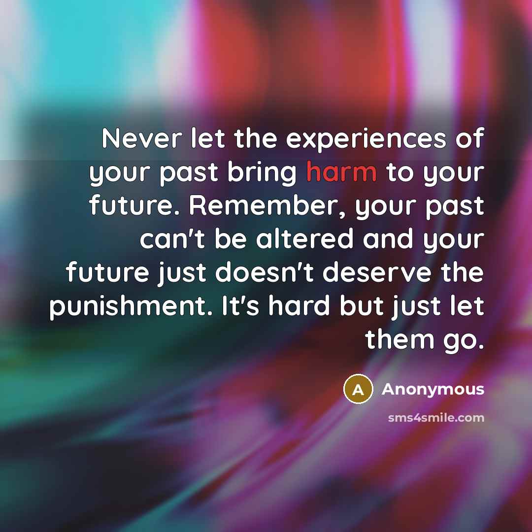 “Never let the experiences of your past bring harm to…” quote by Anonymous