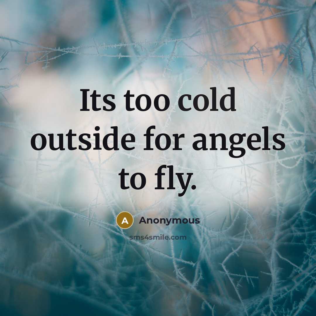 “Its too cold outside for angels to fly.…” quote by Anonymous
