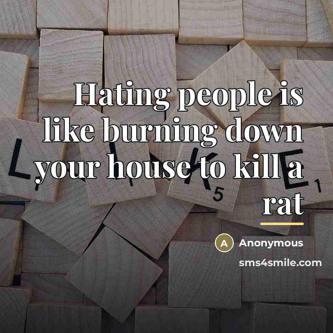 “Hating people is like burning down your house to kill…” quote by Anonymous