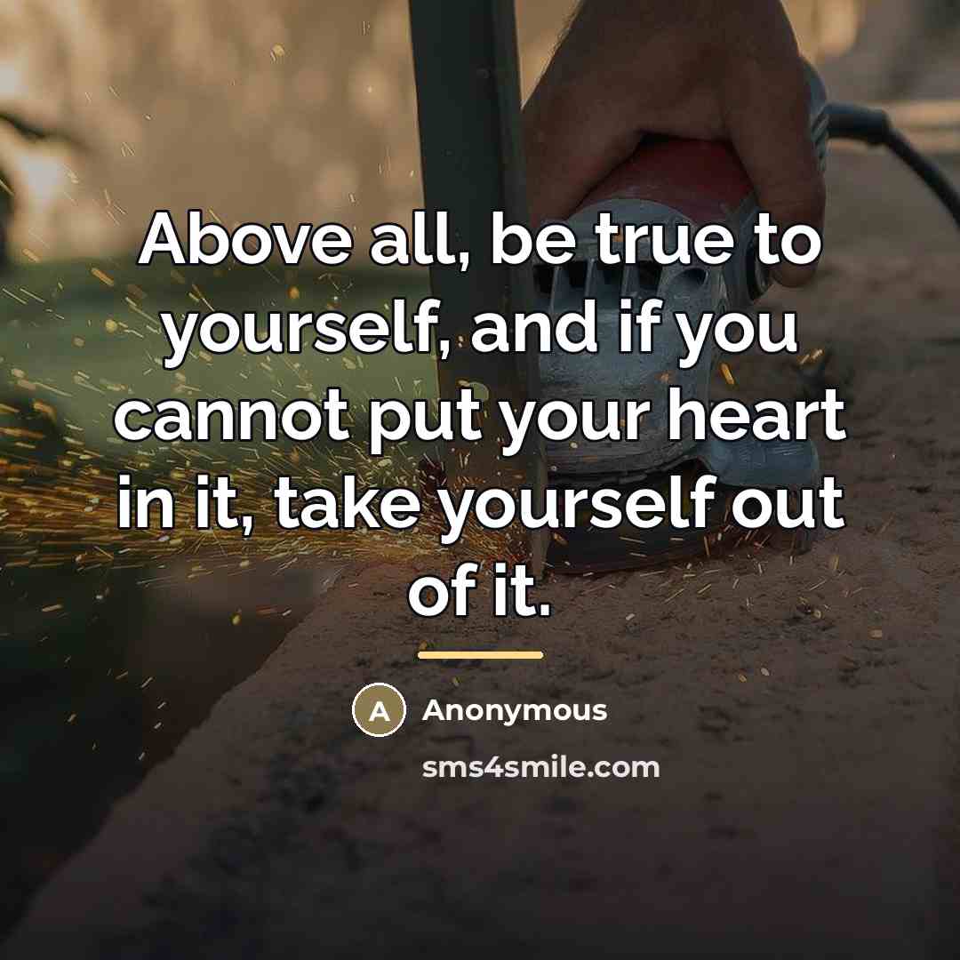 “Above all, be true to yourself, and if you cannot…” quote by Anonymous