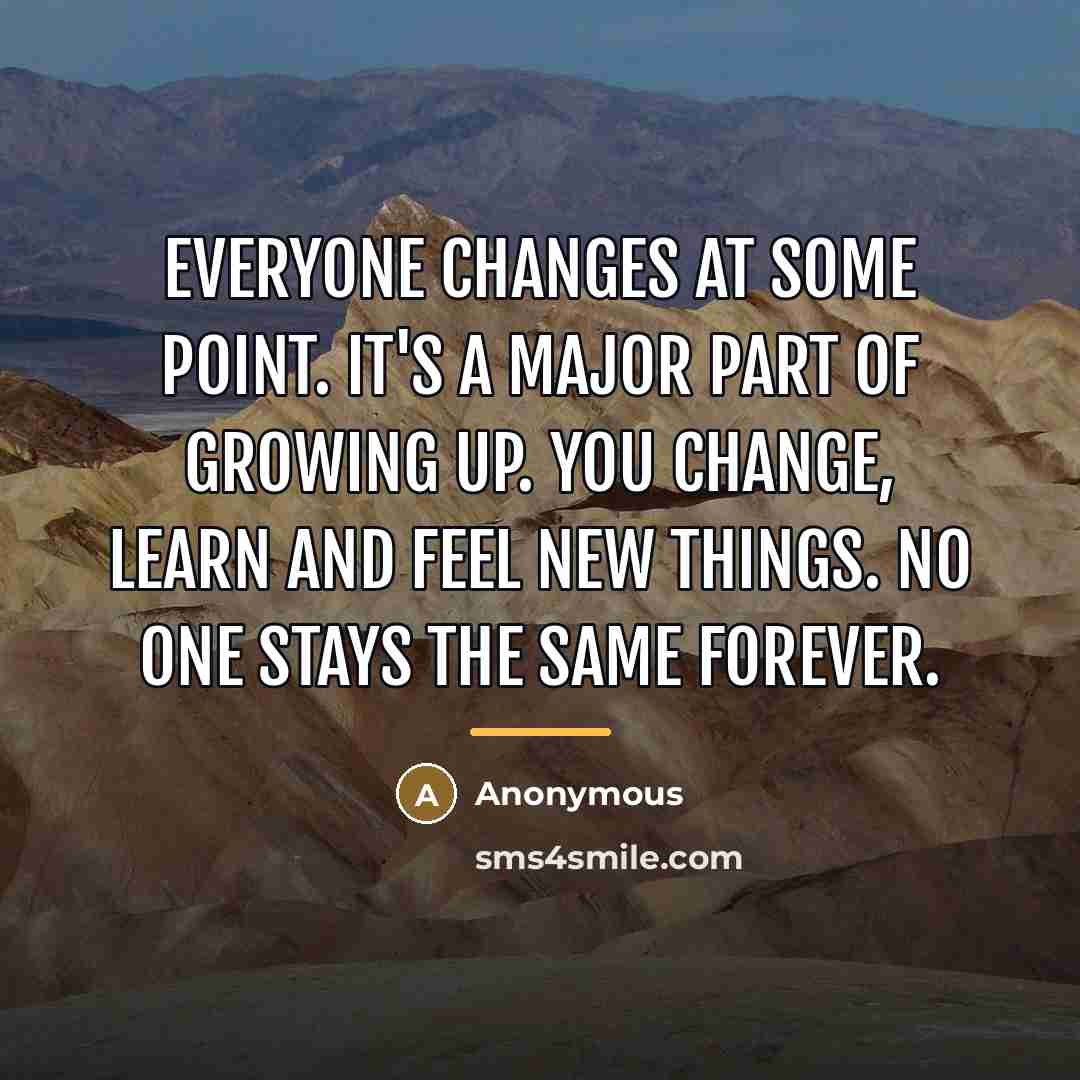 “Everyone changes at some point. It's a major part of…” quote by Anonymous