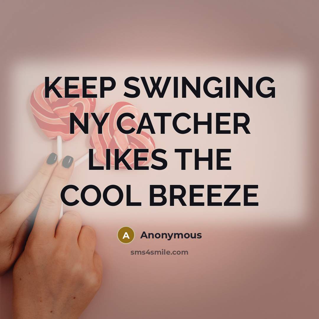 “KEEP SWINGING NY CATCHER LIKES THE COOL BREEZE” quote by Anonymous