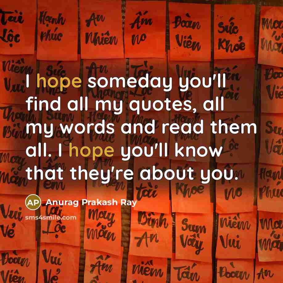“I hope someday you'll find all my quotes, all my…” quote by Anurag Prakash Ray