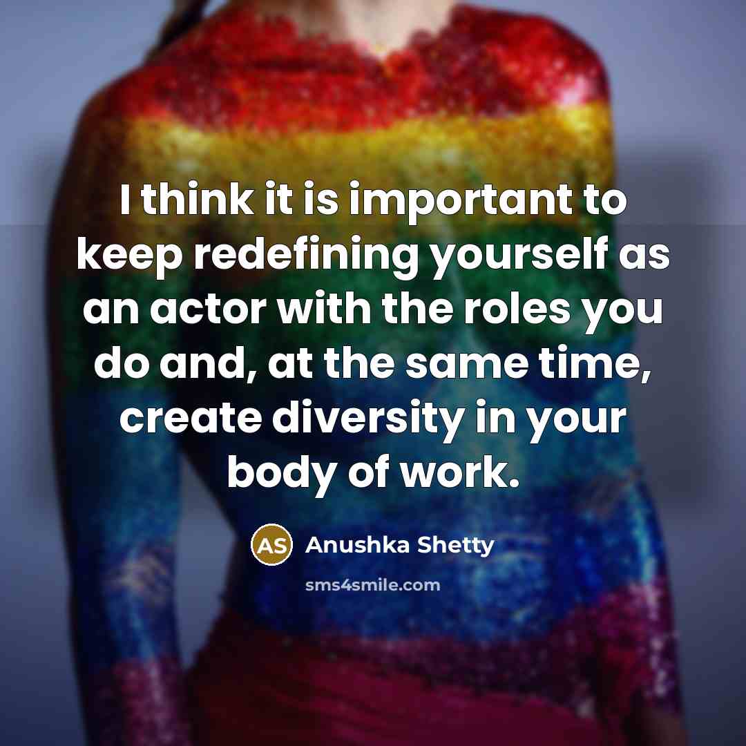 “I think it is important to keep redefining yourself as…” quote by Anushka Shetty
