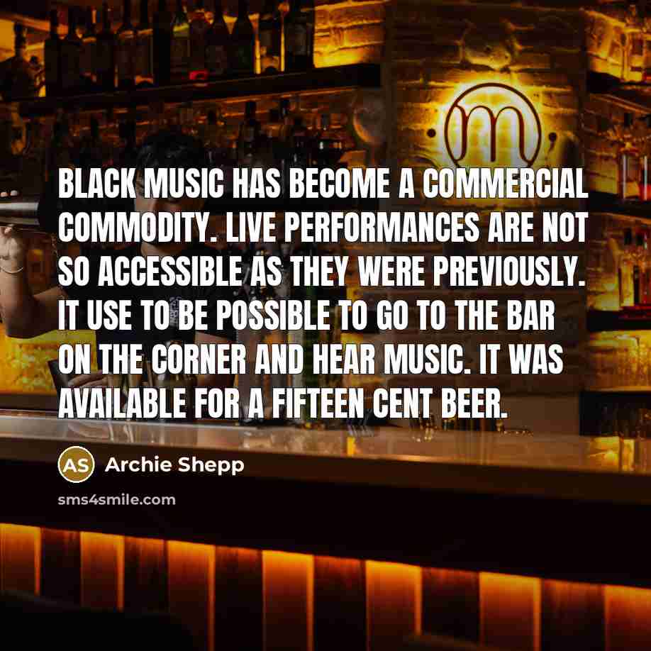 “Black music has become a commercial commodity. Live performances are…” quote by Archie Shepp