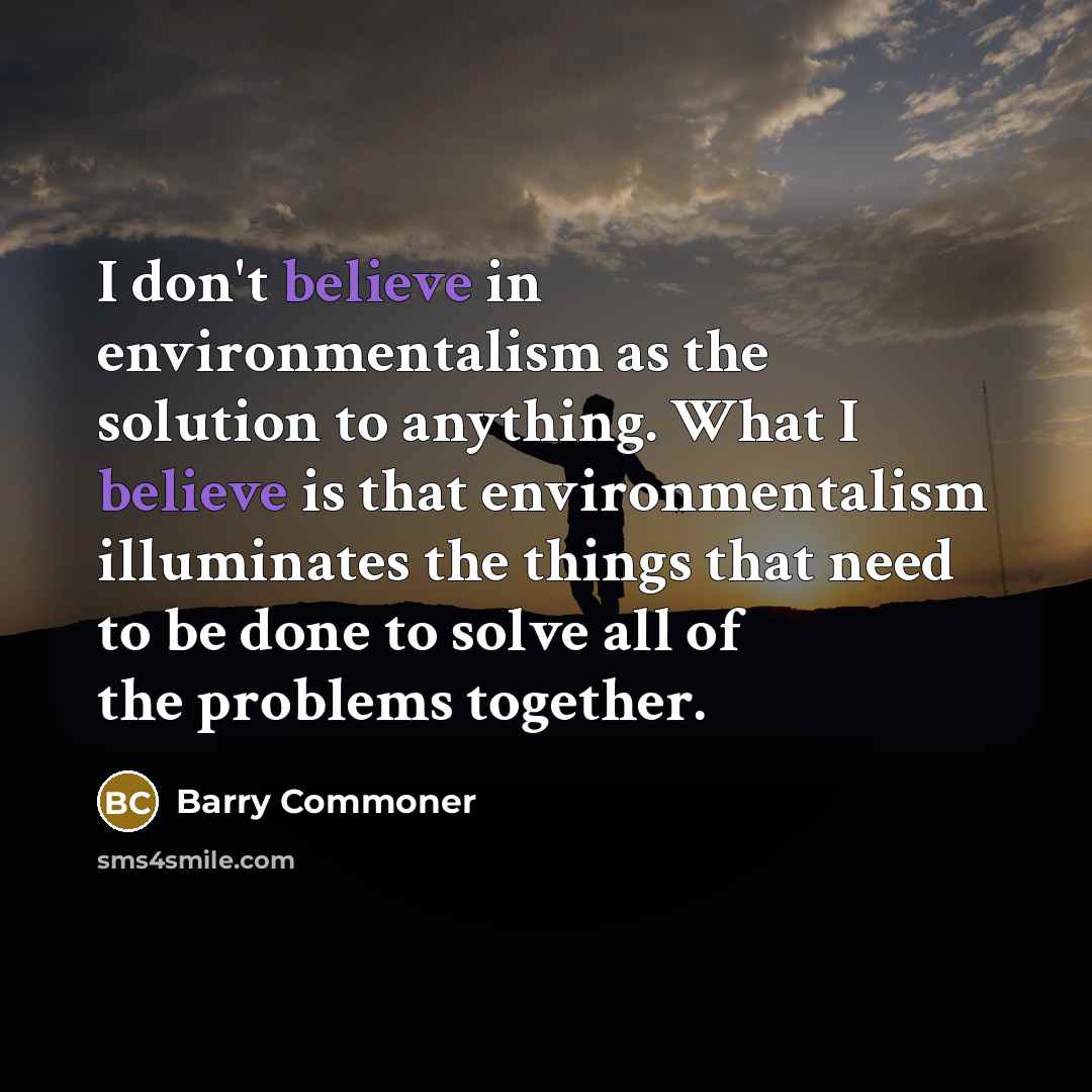 “I don't believe in environmentalism as the solution to anything.…” quote by Barry Commoner