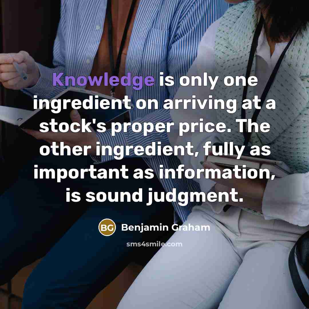 “Knowledge is only one ingredient on arriving at a stock's…” quote by Benjamin Graham