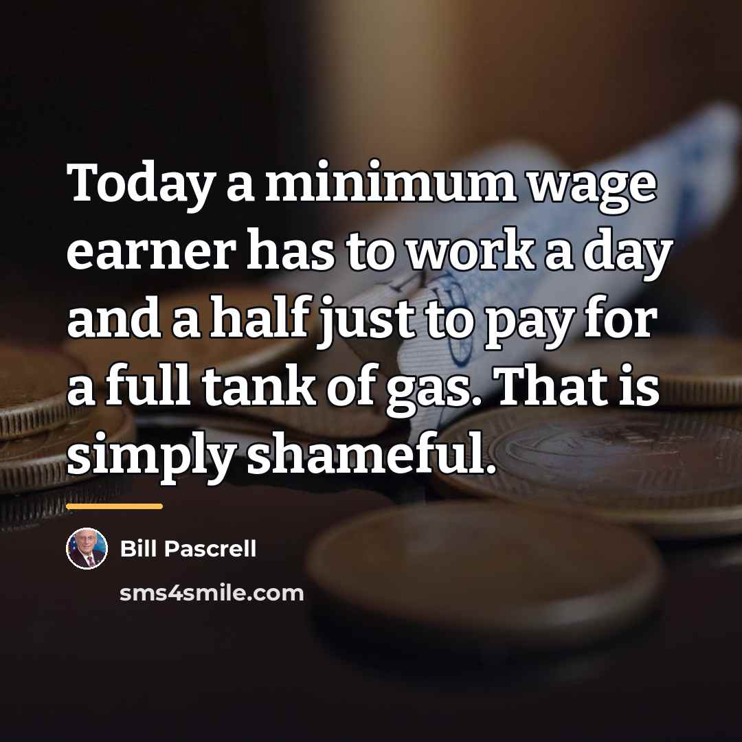 “Today a minimum wage earner has to work a day…” quote by Bill Pascrell