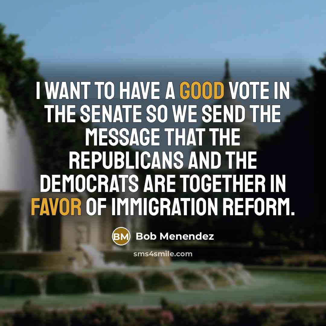 “I want to have a good vote in the Senate…” quote by Bob Menendez