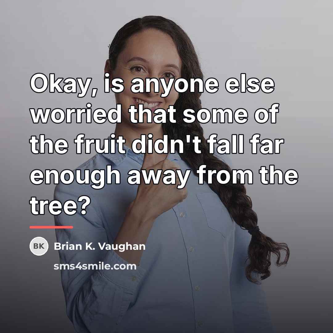 “Okay, is anyone else worried that some of the fruit…” quote by Brian K. Vaughan