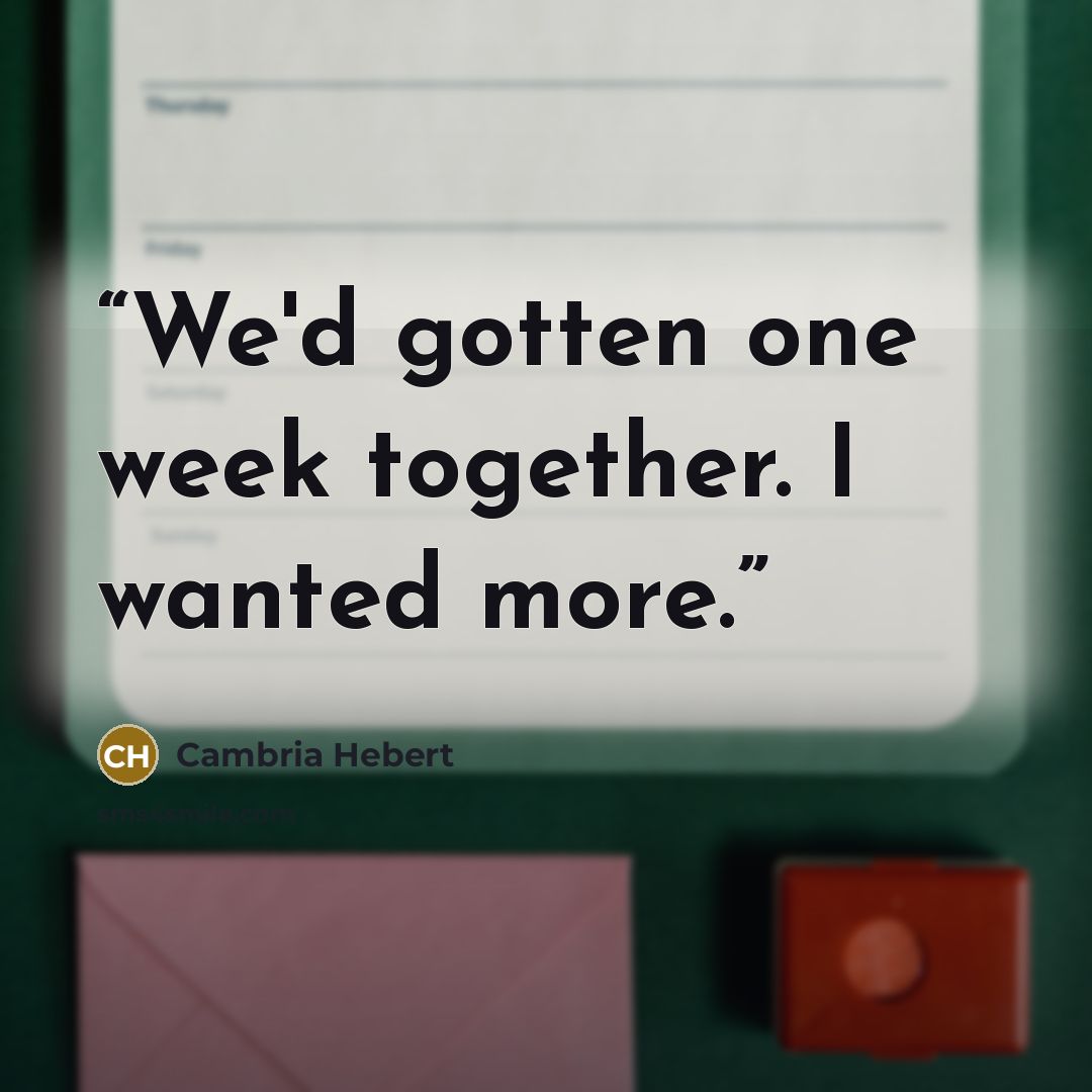 “We'd gotten one week together. I wanted more.” quote by Cambria Hebert