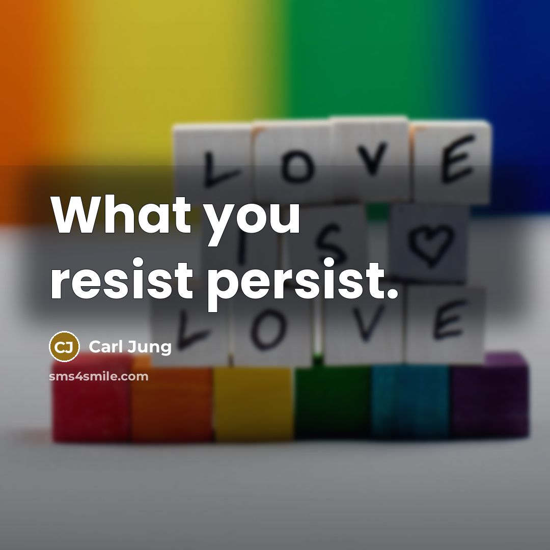 “What you resist persist.…” quote by Carl Jung