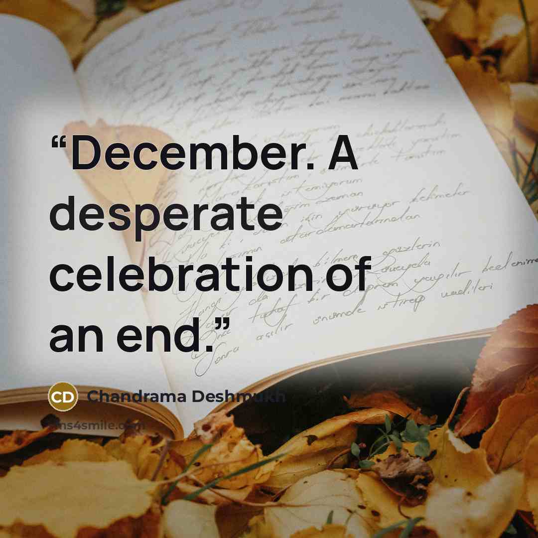 “December. A desperate celebration of an end.” quote by Chandrama Deshmukh