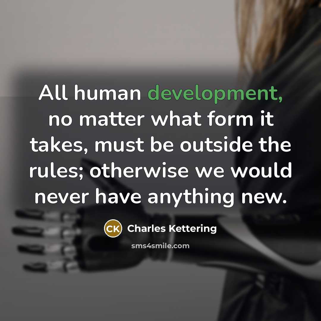 “All human development, no matter what form it takes, must…” quote by Charles Kettering