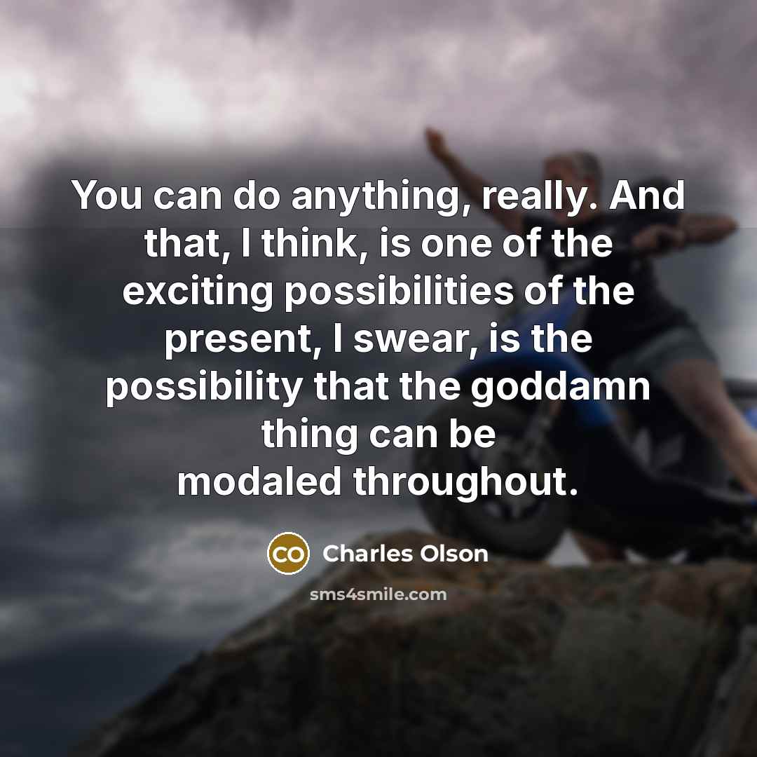“You can do anything, really. And that, l think, is…” quote by Charles Olson