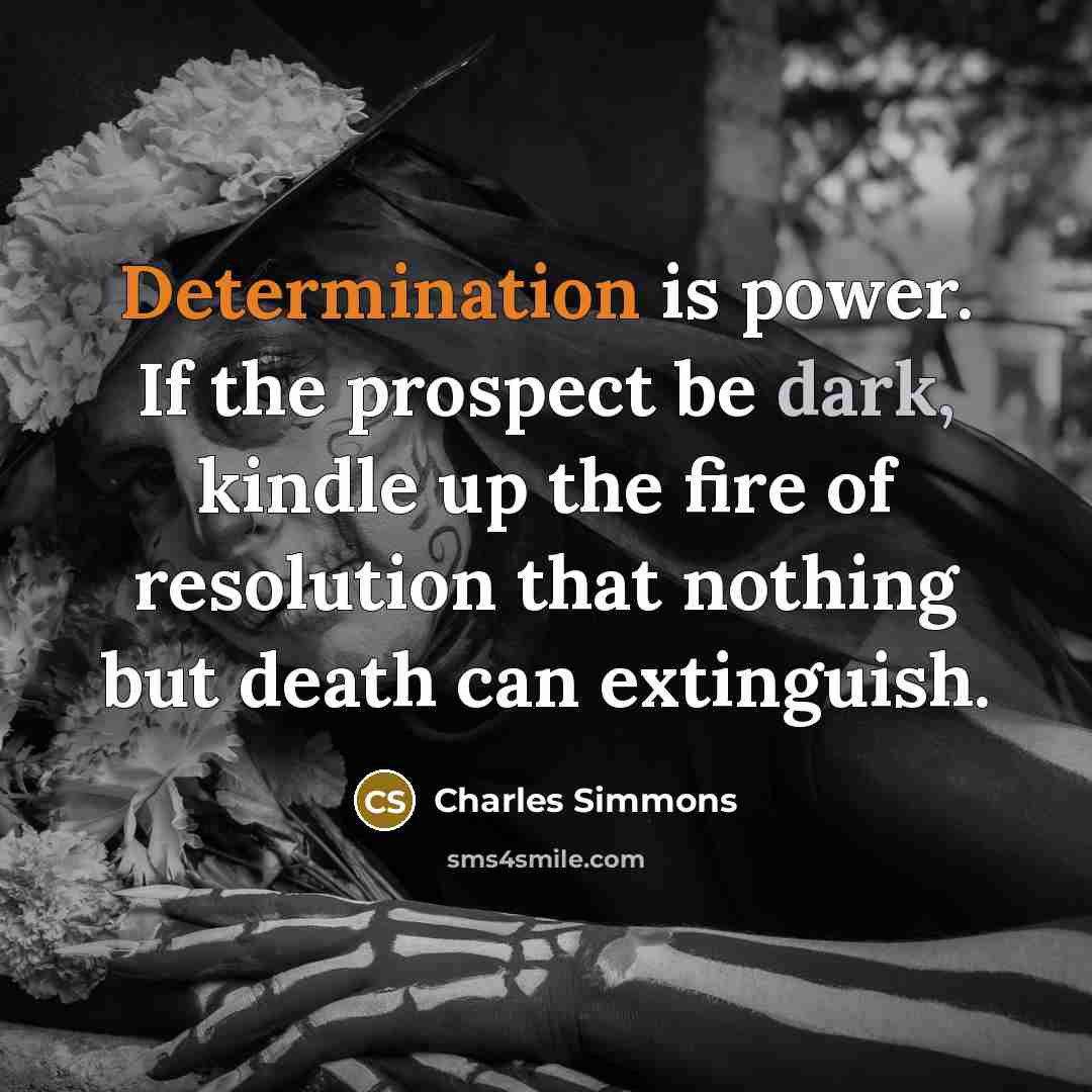 “Determination is power. If the prospect be dark, kindle up…” quote by Charles Simmons