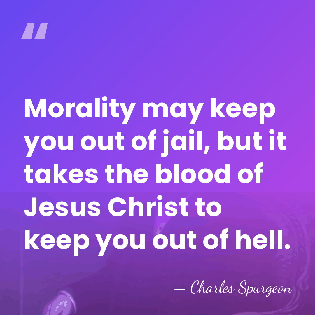 Morality may keep you out of jail, but it takes the blood&hellip; - Charles Spurgeon