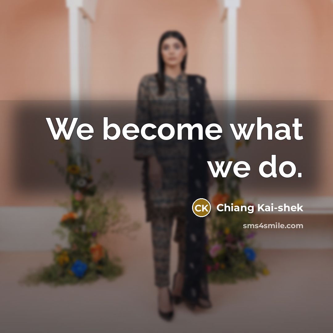“We become what we do.…” quote by Chiang Kai-shek