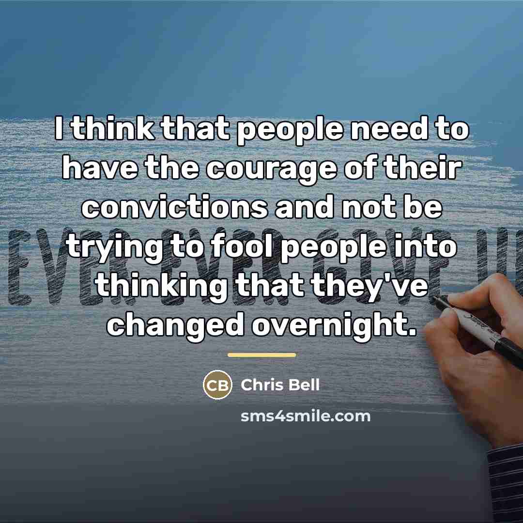 “I think that people need to have the courage of…” quote by Chris Bell