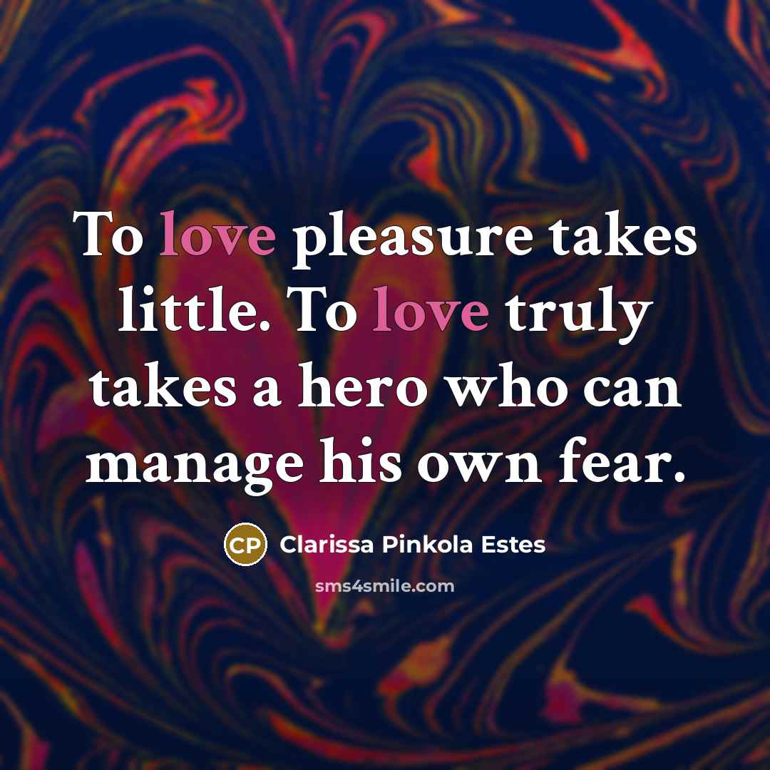 “To love pleasure takes little. To love truly takes a…” quote by Clarissa Pinkola Estes