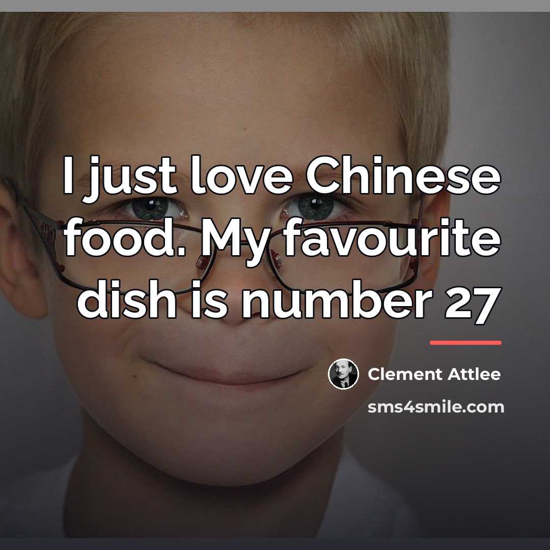 “I just love Chinese food. My favourite dish is number…” quote by Clement Atlee