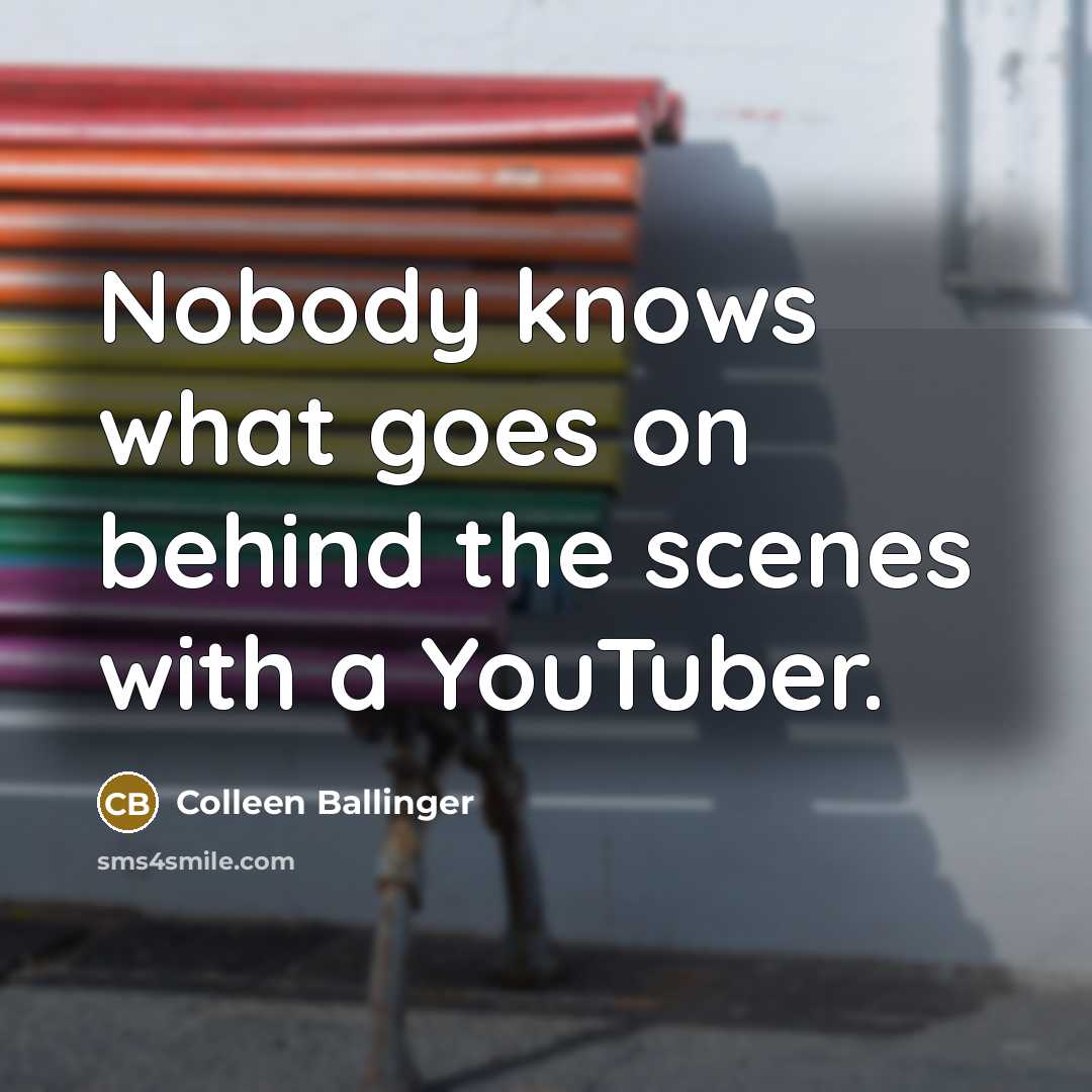 “Nobody knows what goes on behind the scenes with a…” quote by Colleen Ballinger