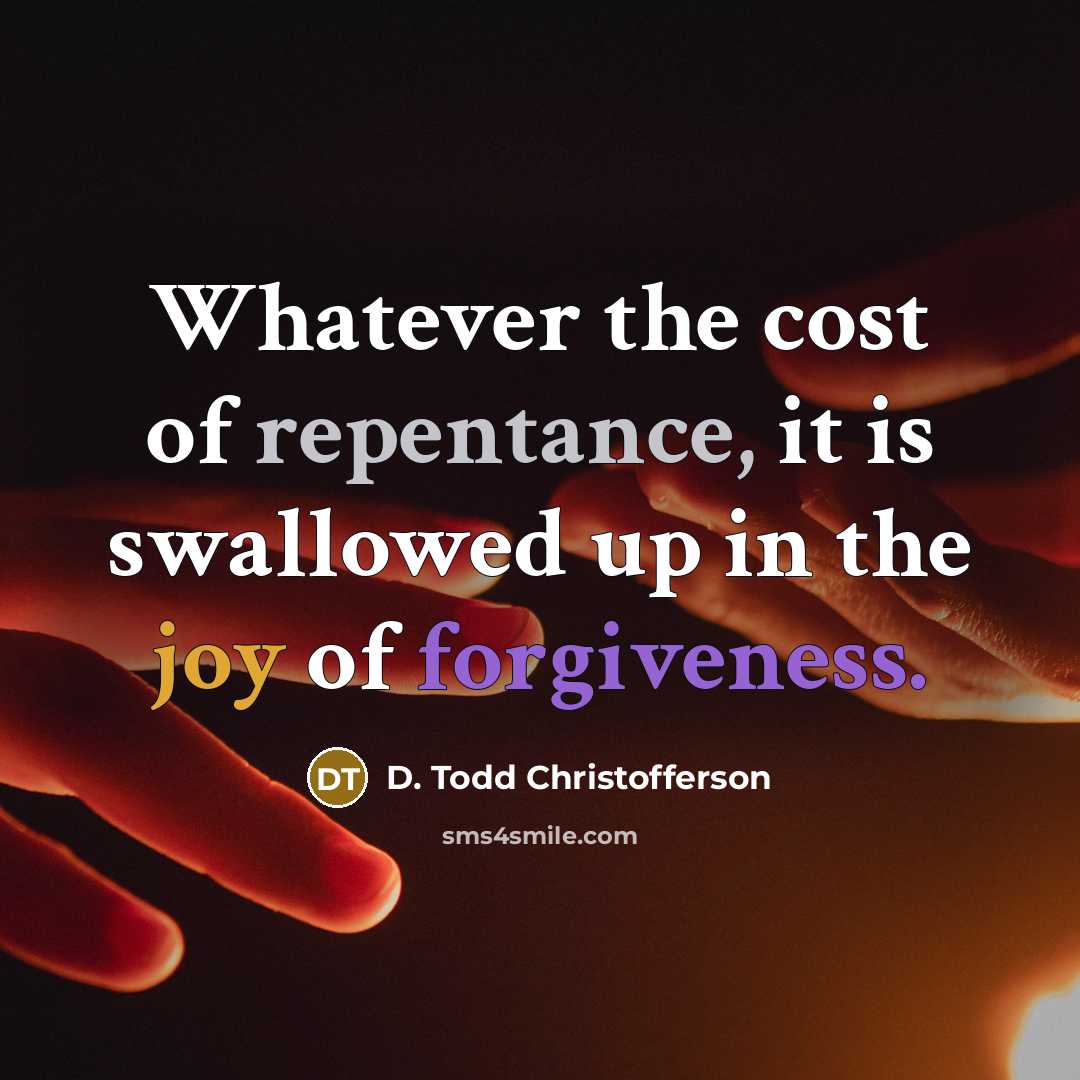 “Whatever the cost of repentance, it is swallowed up in…” quote by D. Todd Christofferson