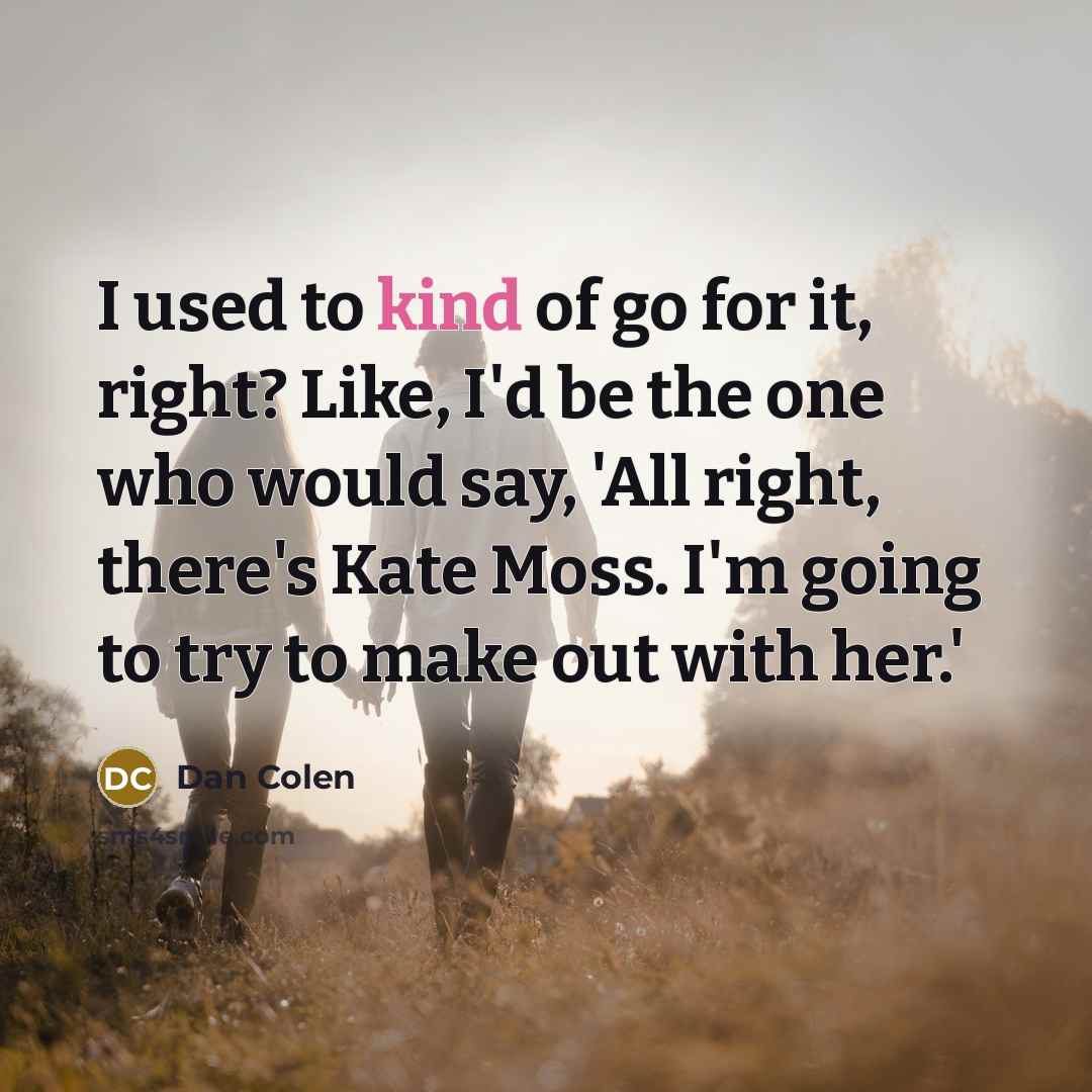 “I used to kind of go for it, right? Like,…” quote by Dan Colen