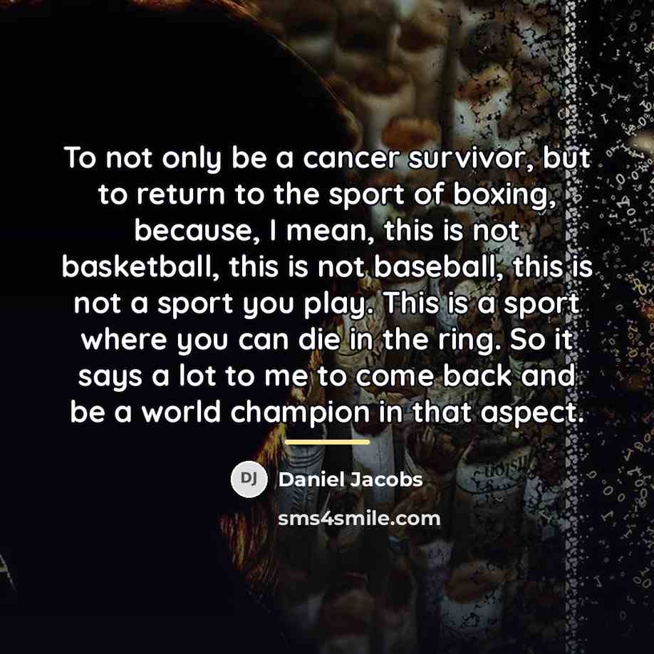 “To not only be a cancer survivor, but to return…” quote by Daniel Jacobs