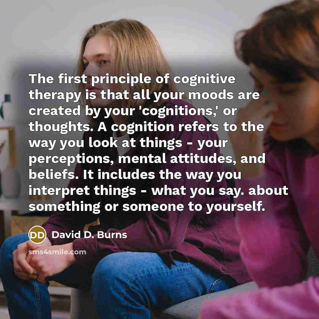 “The first principle of cognitive therapy is that all your…” quote by David D. Burns