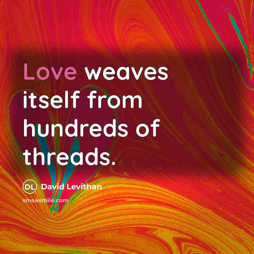 “Love weaves itself from hundreds of threads.…” quote by David Levithan