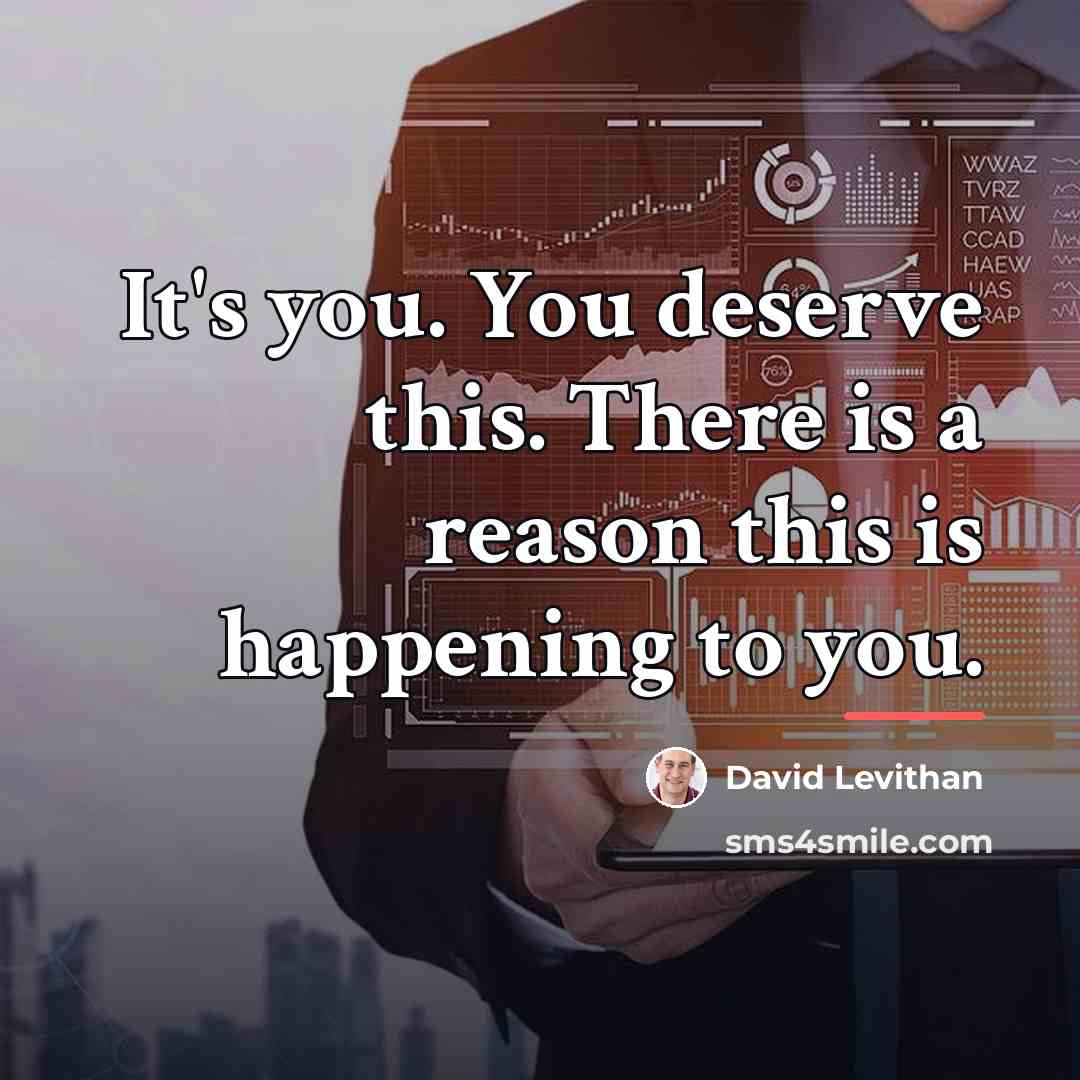 “It's you. You deserve this. There is a reason this…” quote by David Levithan