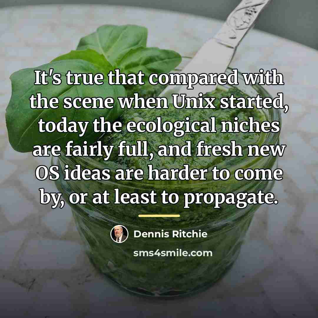 “It's true that compared with the scene when Unix started,…” quote by Dennis Ritchie