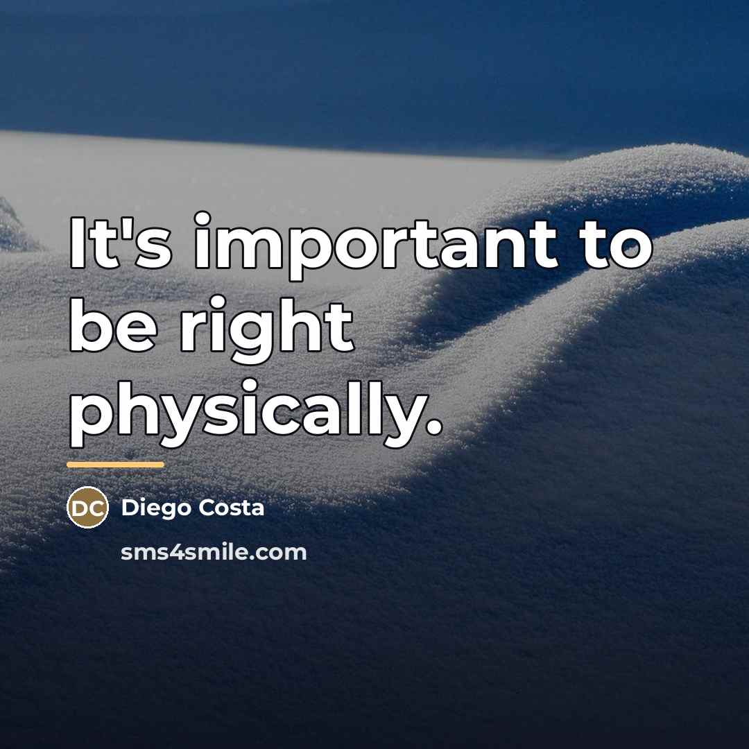 “It's important to be right physically.…” quote by Diego Costa