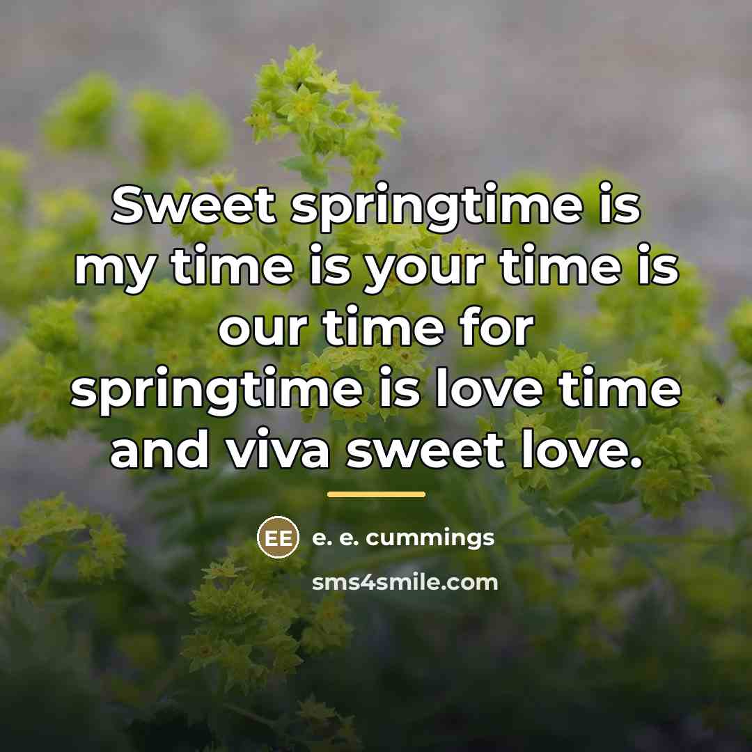 “Sweet springtime is my time is your time is our…” quote by e. e. cummings