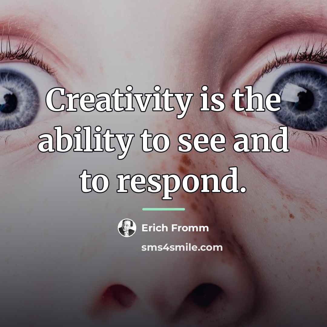 “Creativity is the ability to see and to respond.…” quote by Erich Fromm