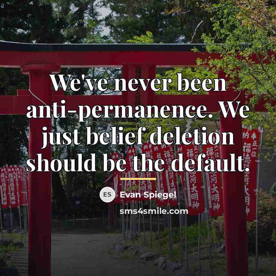 “We've never been anti-permanence. We just belief deletion should be…” quote by Evan Spiegel