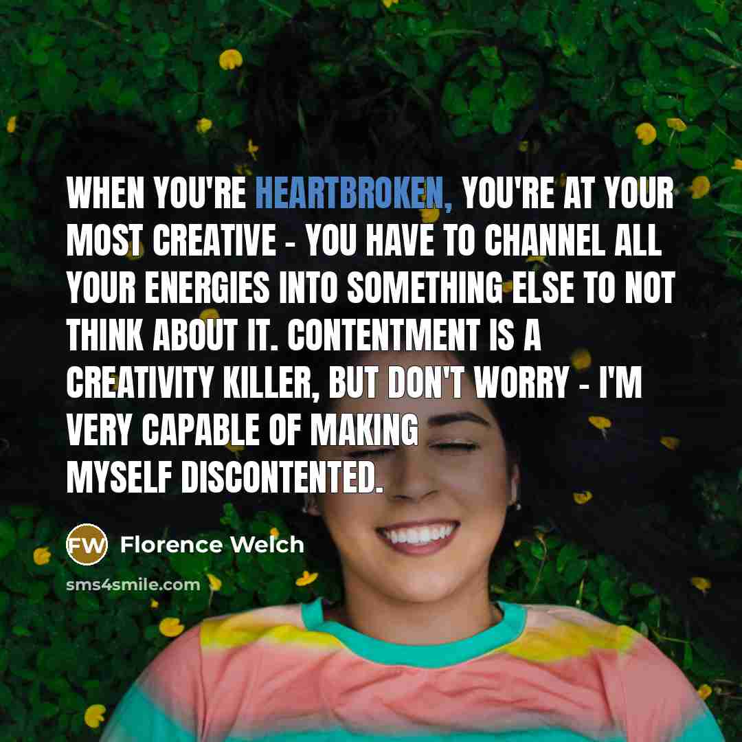 “When you're heartbroken, you're at your most creative - you…” quote by Florence Welch