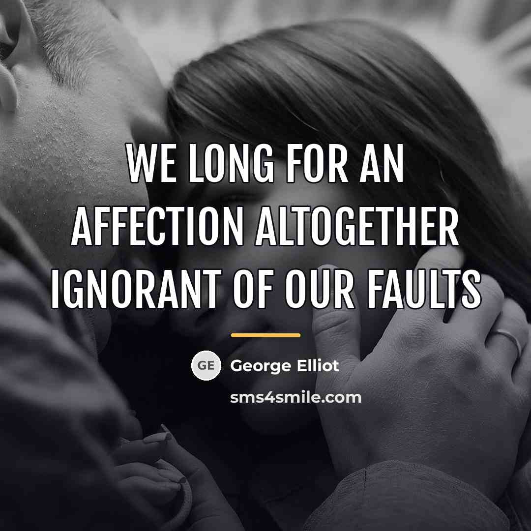 “We long for an affection altogether ignorant of our faults…” quote by George Elliot