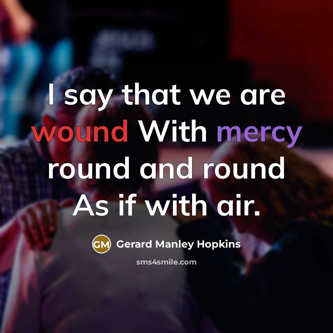 “I say that we are wound With mercy round and…” quote by Gerard Manley Hopkins