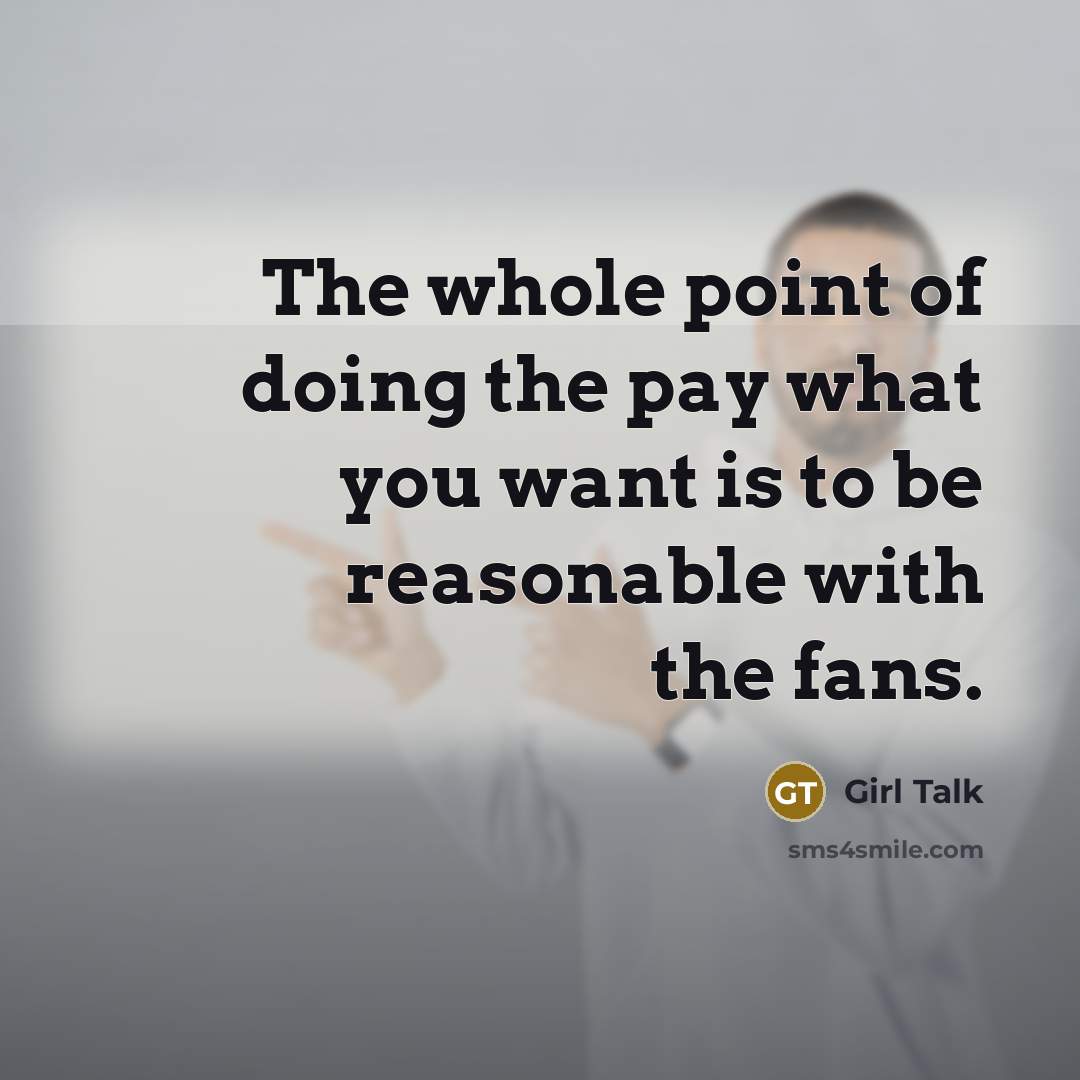 “The whole point of doing the pay what you want…” quote by Girl Talk