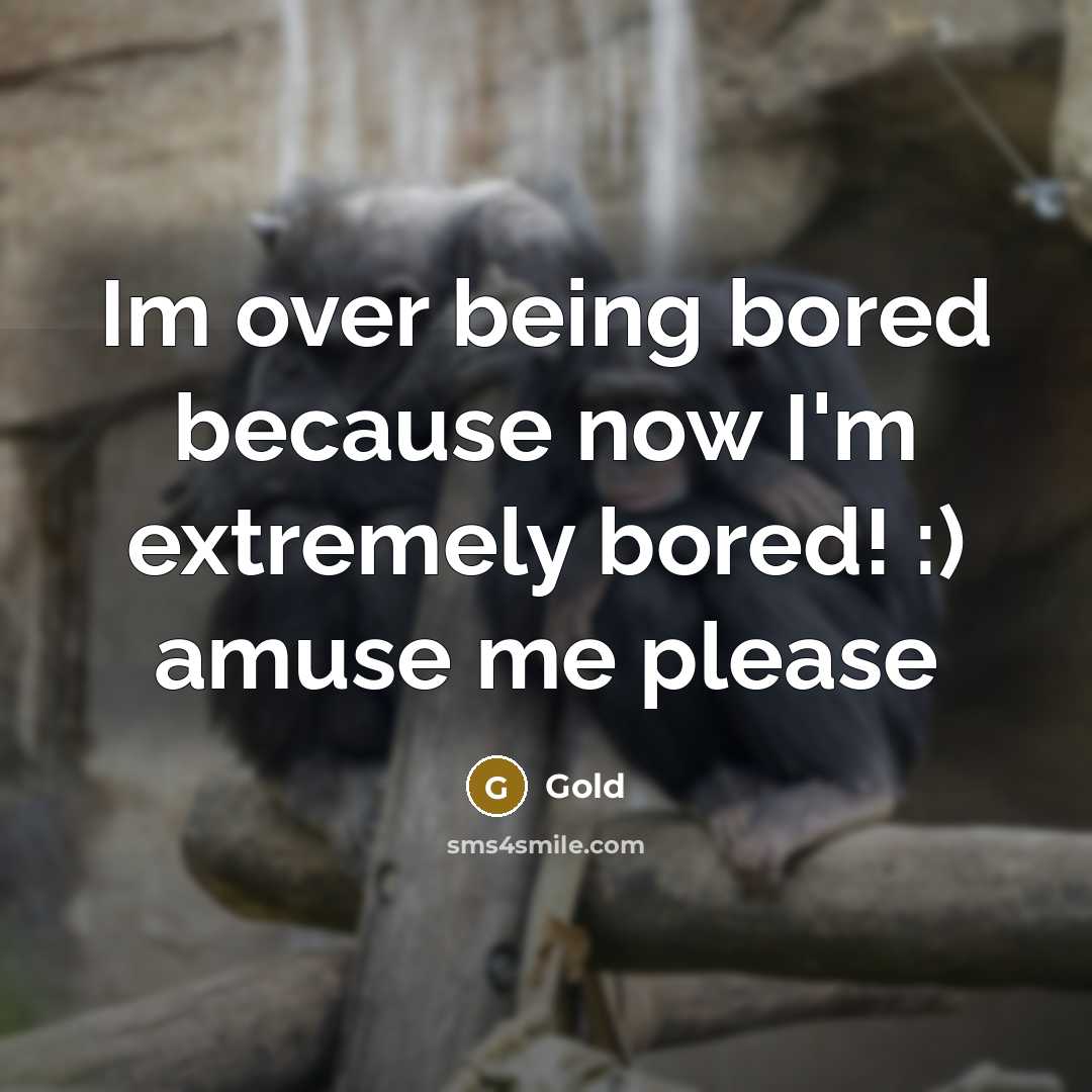 “Im over being bored because now I'm extremely bored! :) amuse me please” quote by Gold