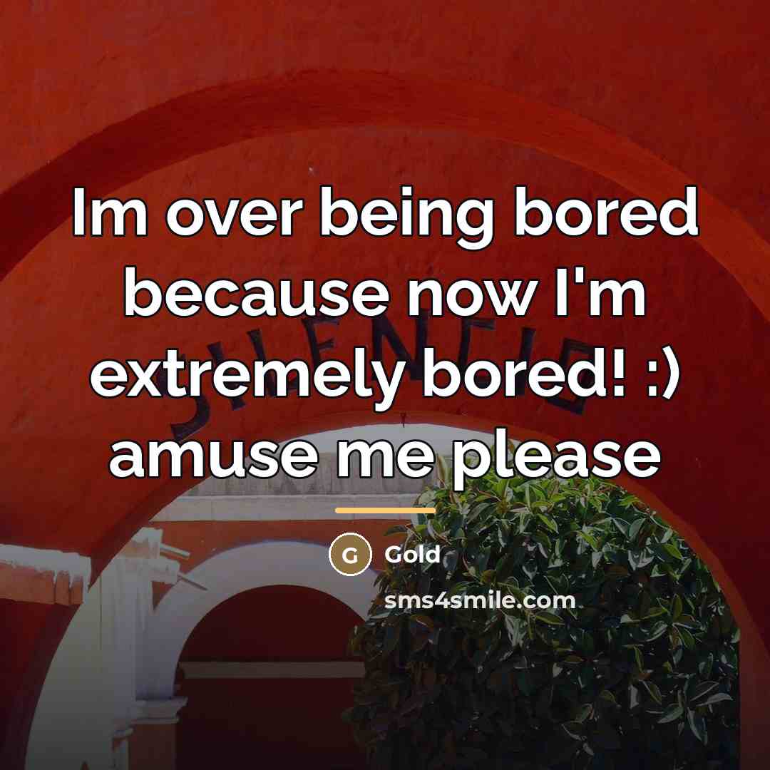 “Im over being bored because now I'm extremely bored! :)…” quote by Gold