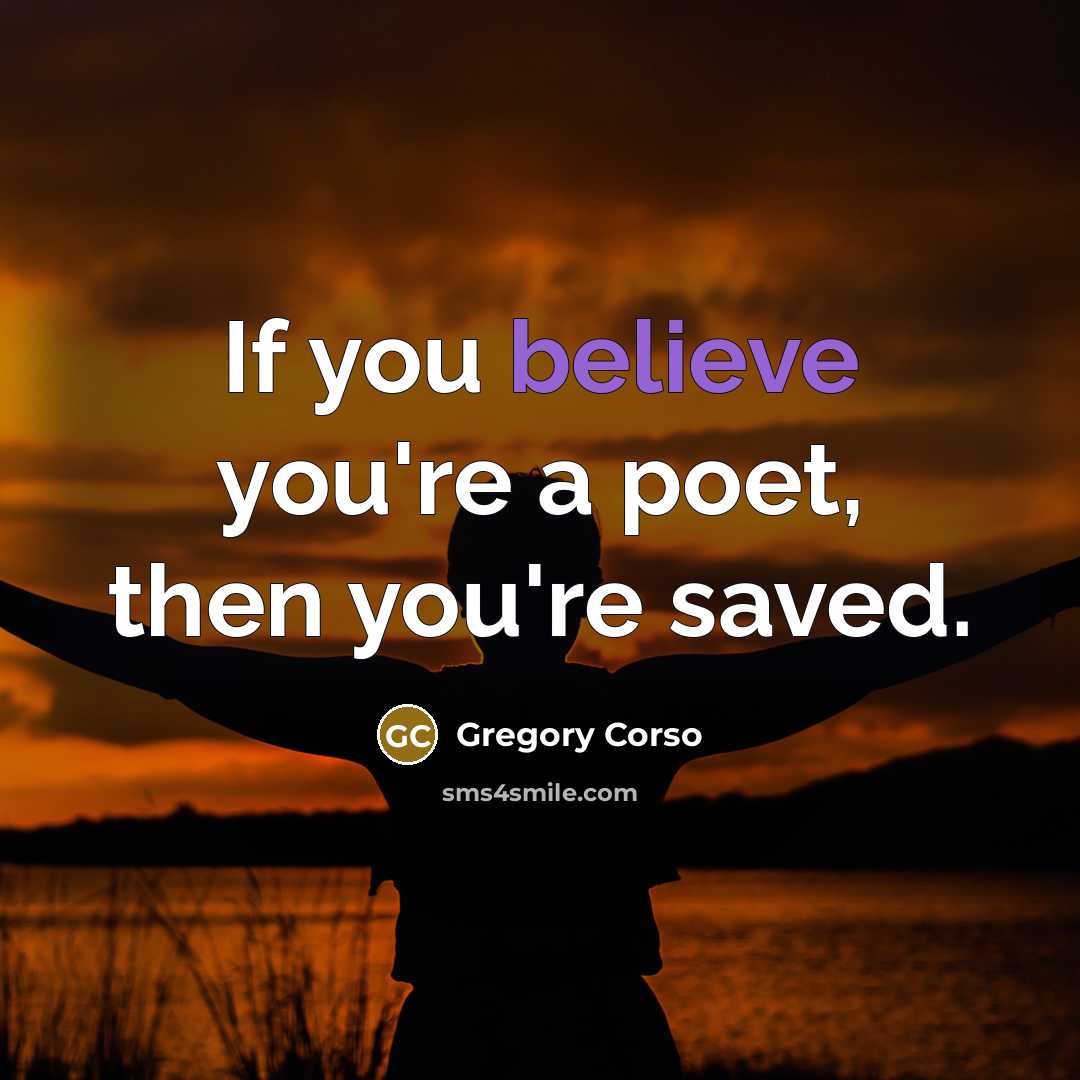 “If you believe you're a poet, then you're saved.…” quote by Gregory Corso
