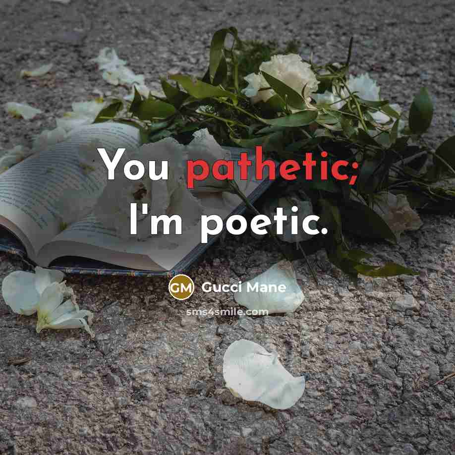 “You pathetic; I'm poetic.…” quote by Gucci Mane